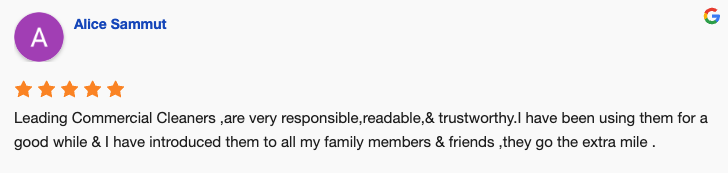 Leading Commercial Cleaners, are very responsible, readable, & trustworthy. I have been using them for a good while & I have introduced them to all my family members & friends, they go the extra mile.